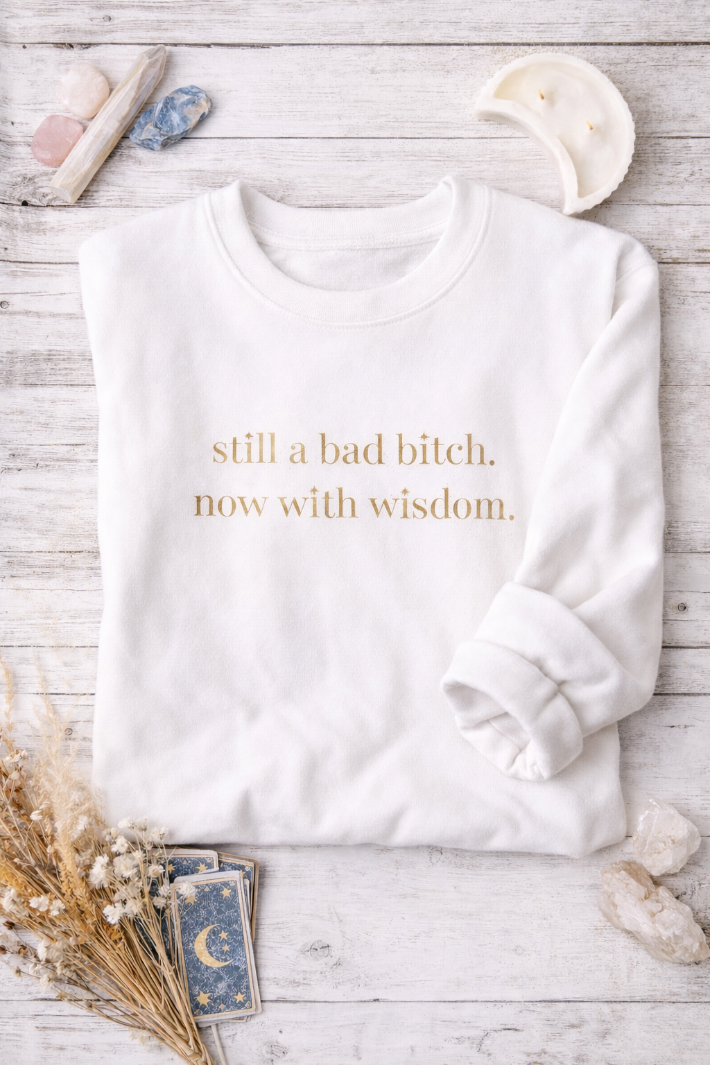 "still a bad bitch. now with wisdom." Crewneck